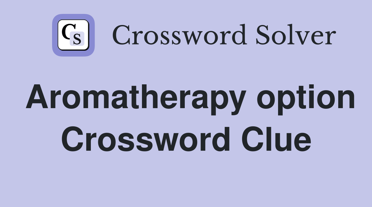 Aromatherapy option Crossword Clue