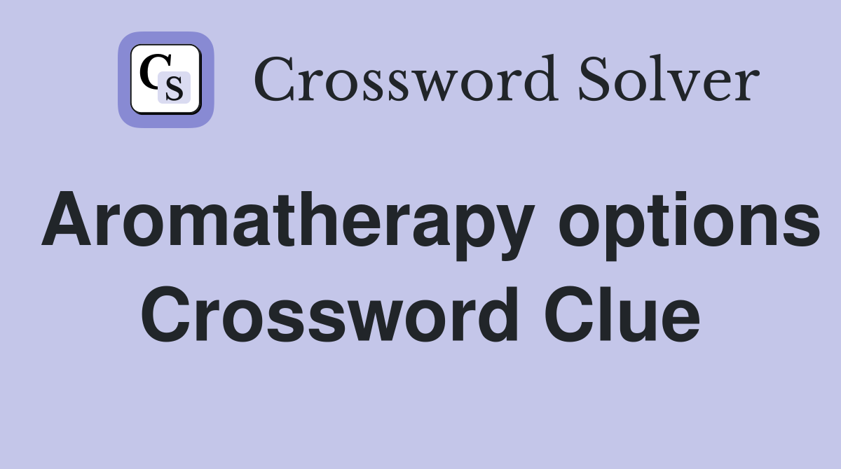 Aromatherapy options Crossword Clue