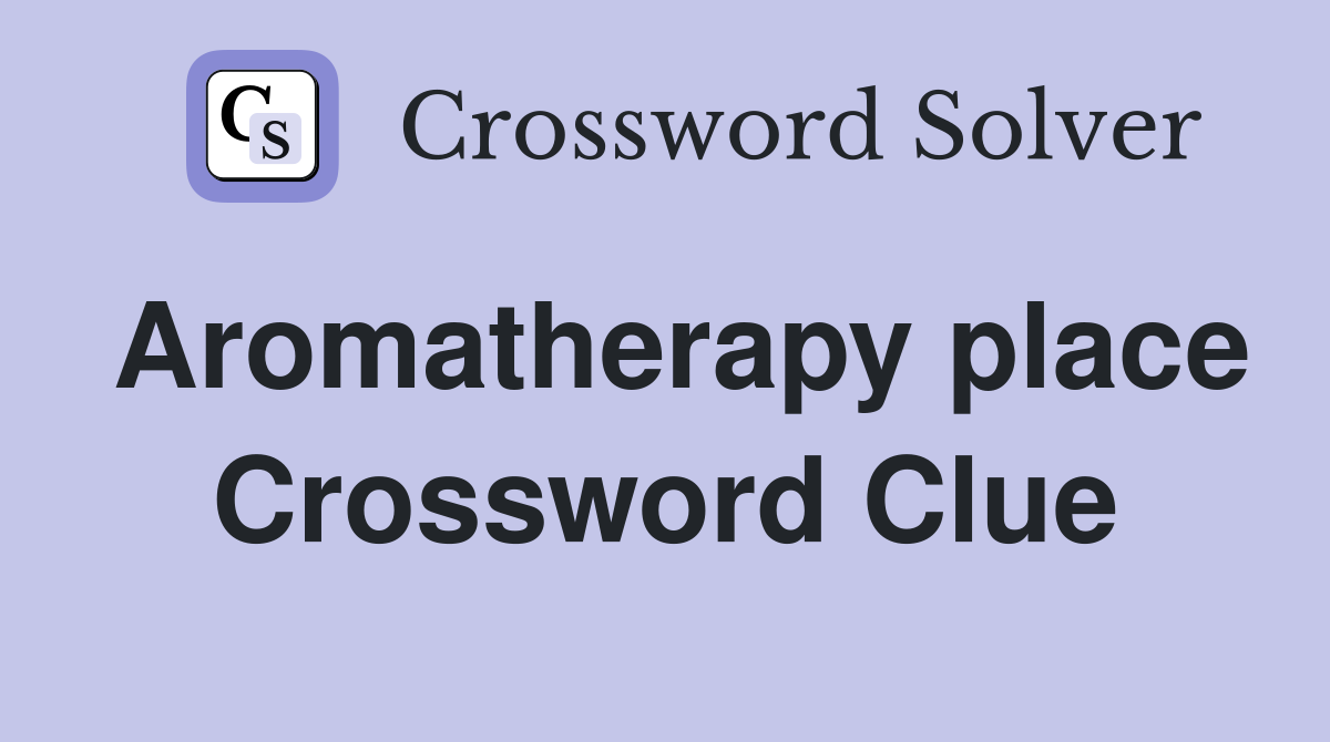 Aromatherapy place Crossword Clue