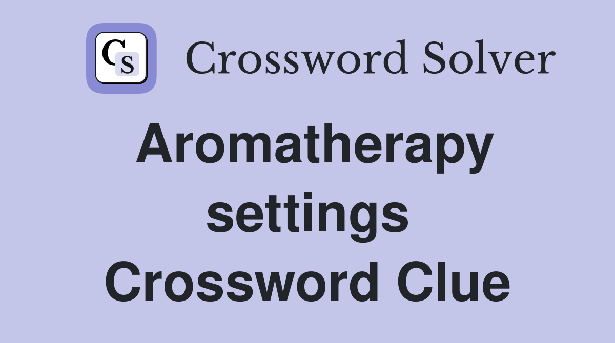 Aromatherapy settings Crossword Clue