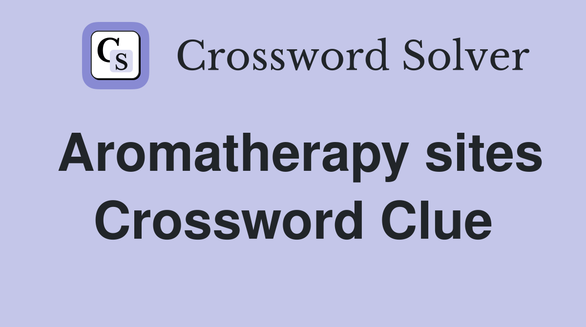 Aromatherapy sites Crossword Clue