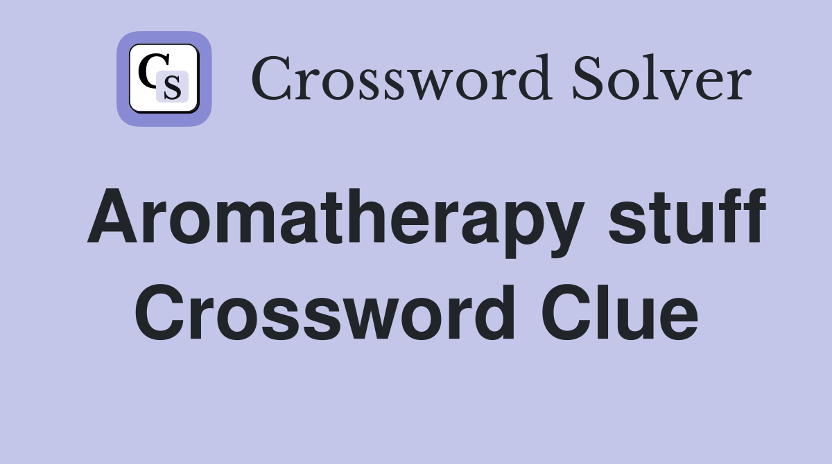 Aromatherapy stuff Crossword Clue