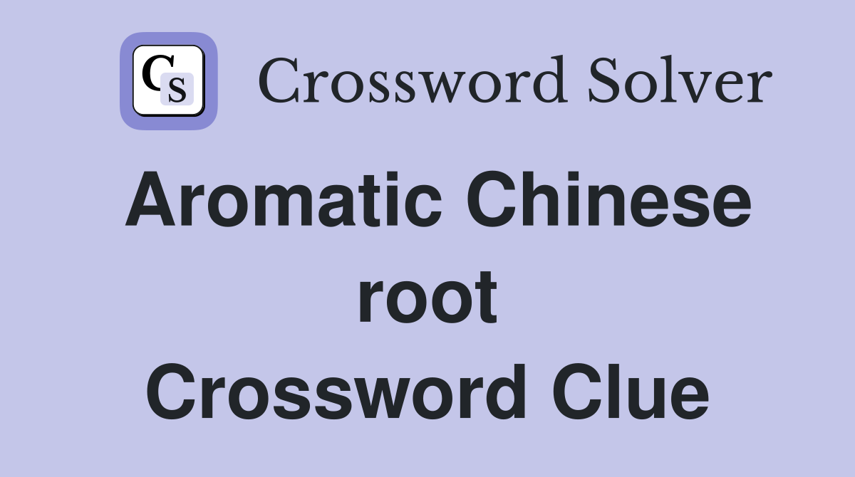 Aromatic Chinese root Crossword Clue