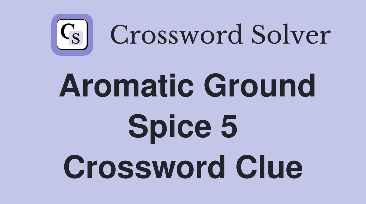 Aromatic ground spice 5 Crossword Clue Answers Crossword Solver