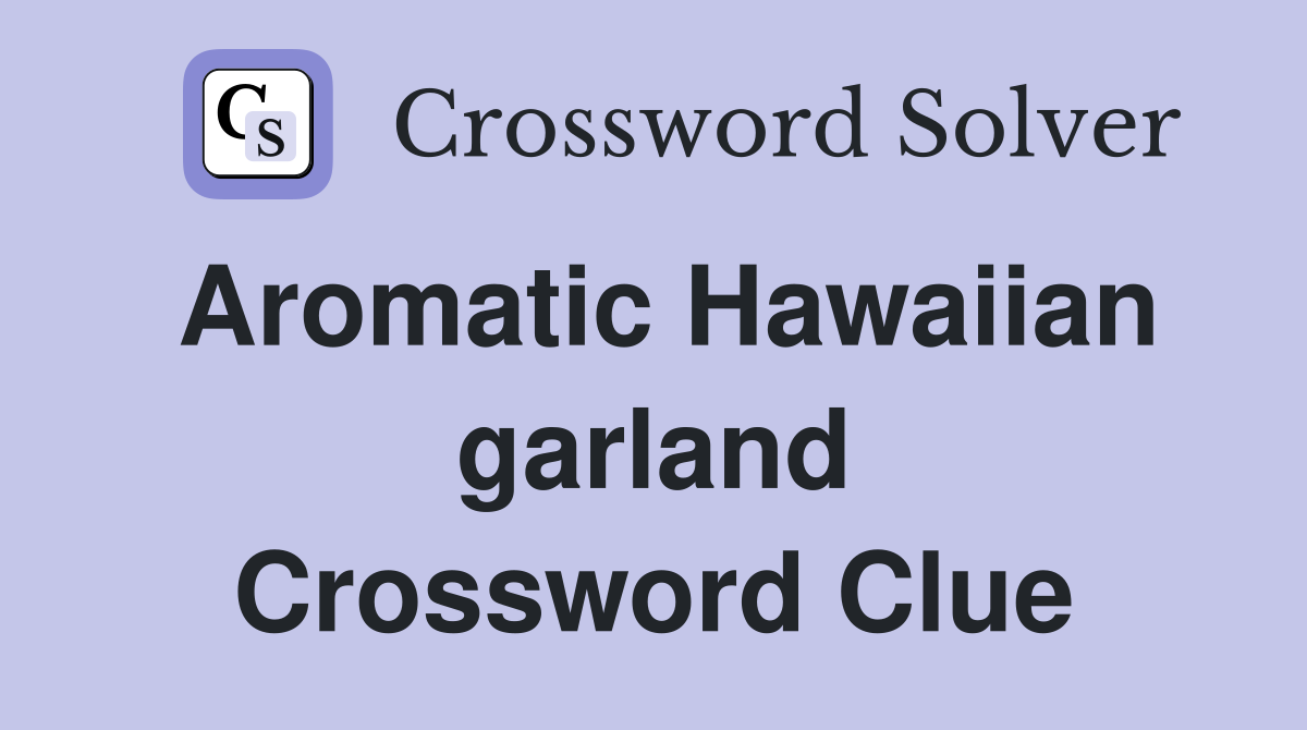 Aromatic Hawaiian garland Crossword Clue