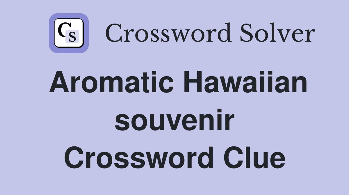 Aromatic Hawaiian souvenir Crossword Clue
