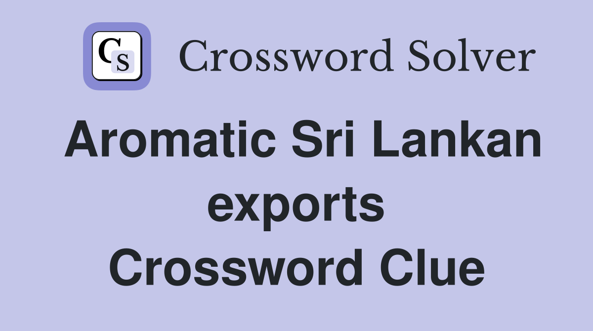 Aromatic Sri Lankan exports Crossword Clue