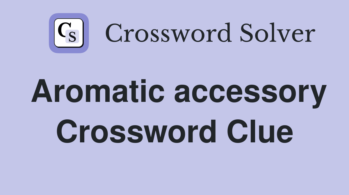 Aromatic accessory Crossword Clue