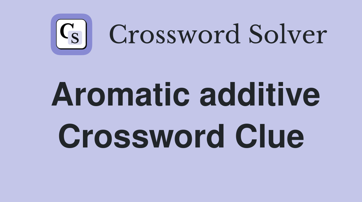 Aromatic additive Crossword Clue