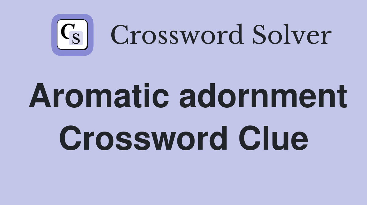 Aromatic adornment Crossword Clue
