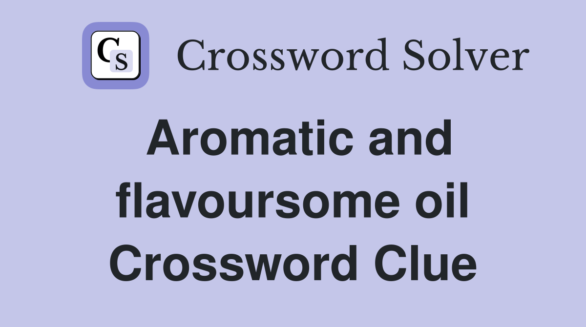 Aromatic and flavoursome oil Crossword Clue