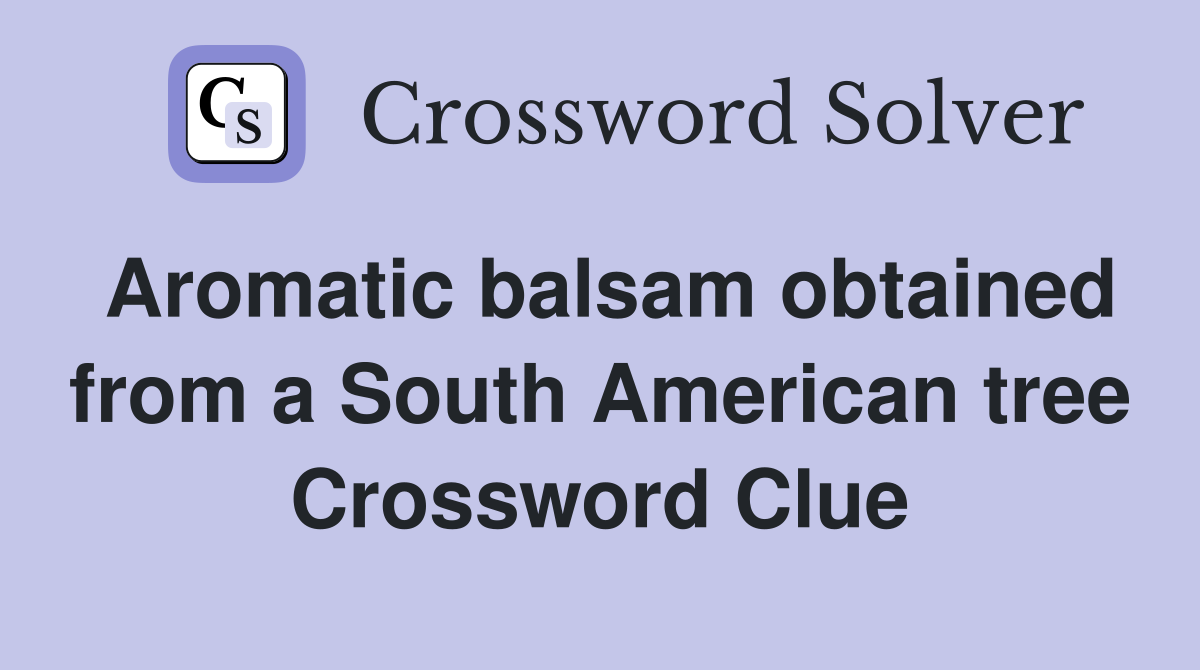 Aromatic balsam obtained from a South American tree Crossword Clue