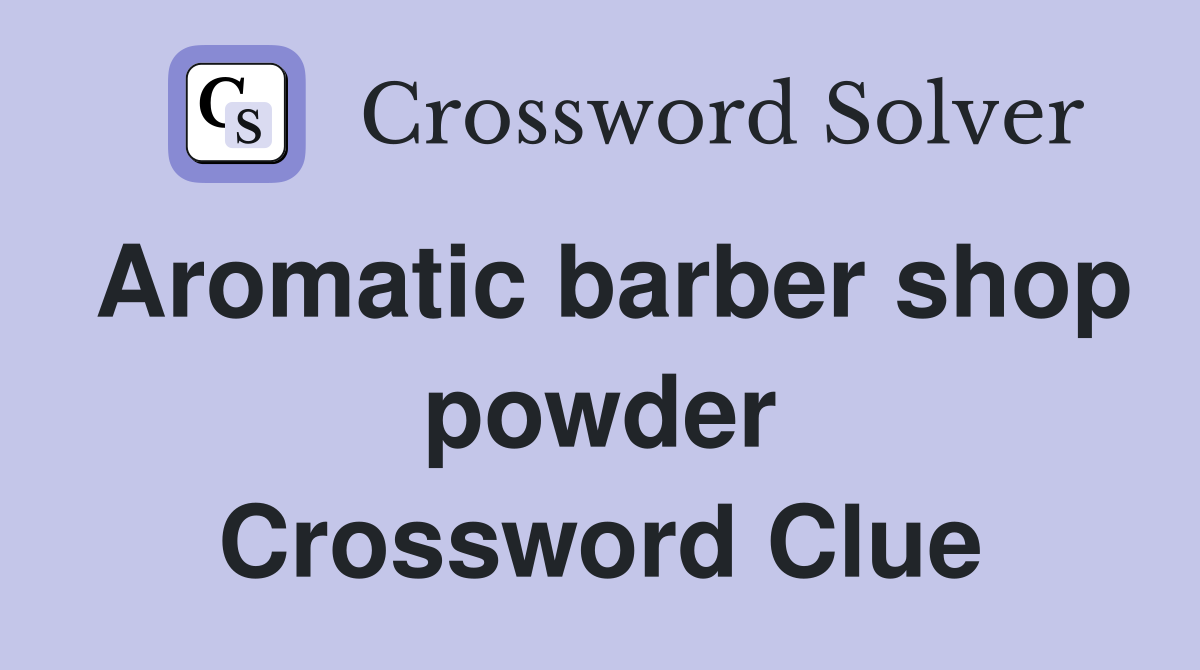Aromatic barber shop powder Crossword Clue