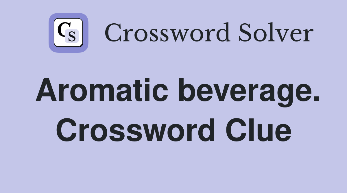 Aromatic beverage. Crossword Clue