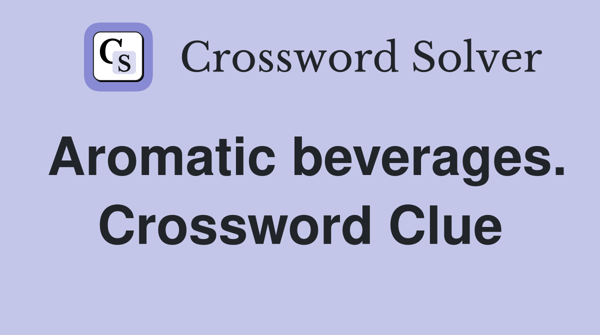 Aromatic beverages. Crossword Clue
