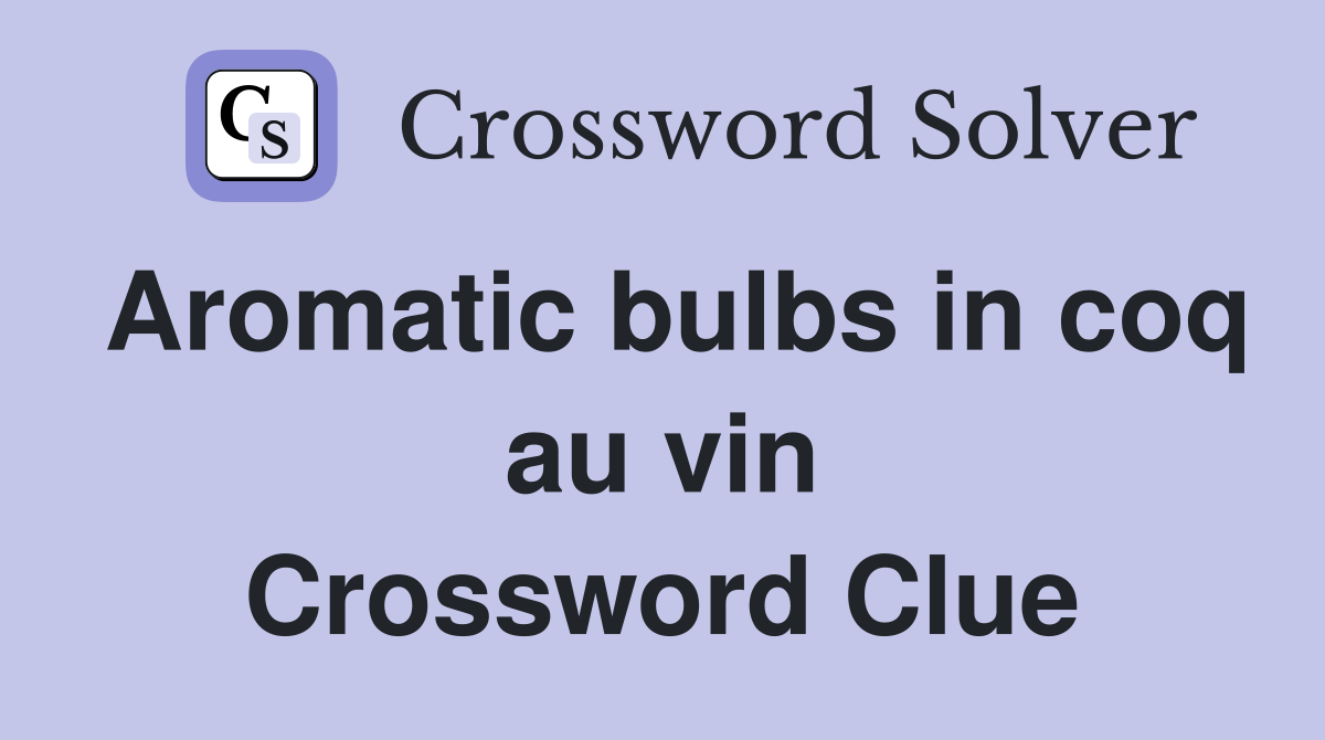 Aromatic bulbs in coq au vin Crossword Clue