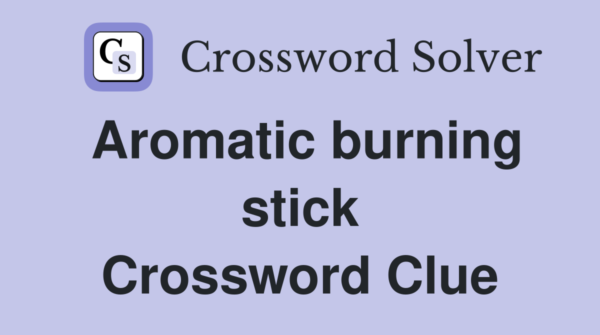 Aromatic burning stick Crossword Clue