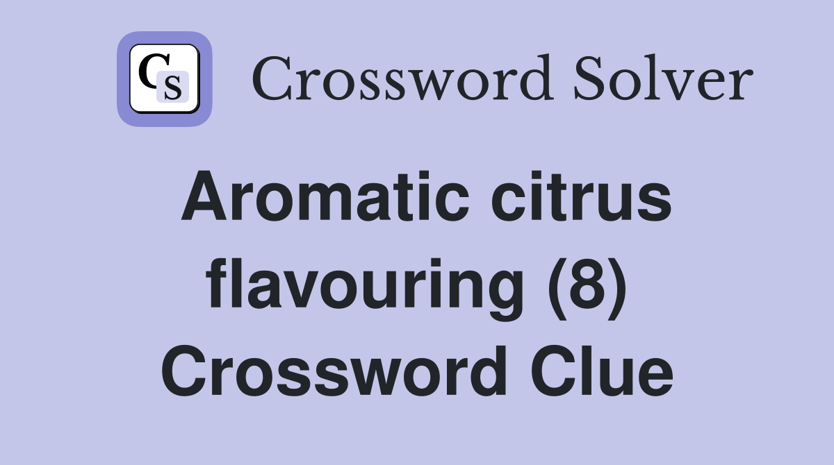 Aromatic citrus flavouring (8) Crossword Clue