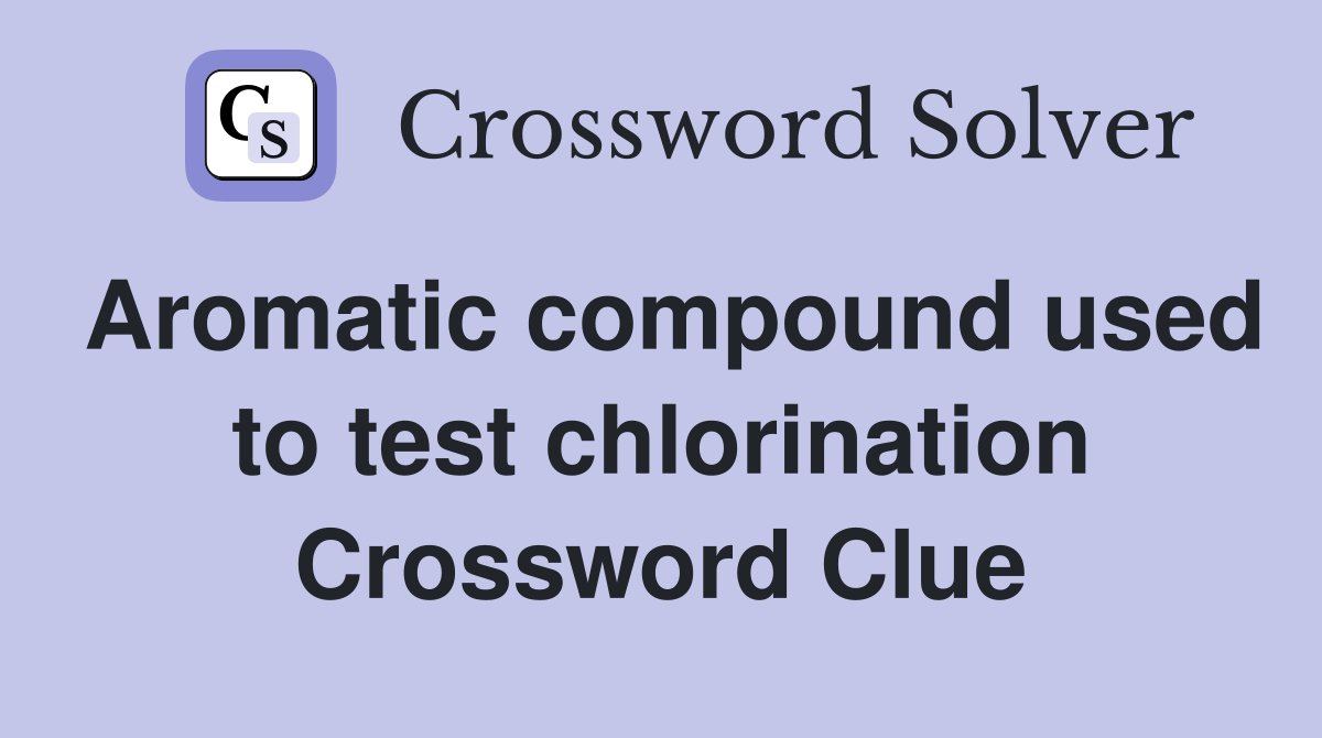 Aromatic compound used to test chlorination Crossword Clue