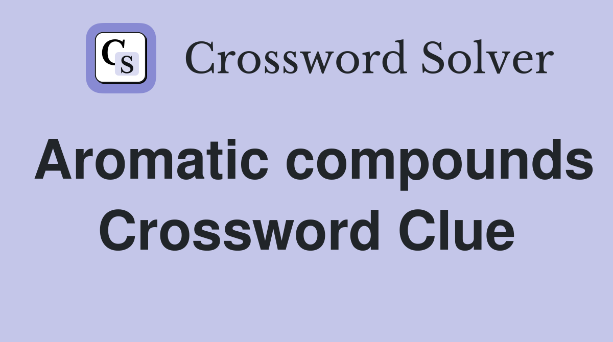 Aromatic compounds Crossword Clue