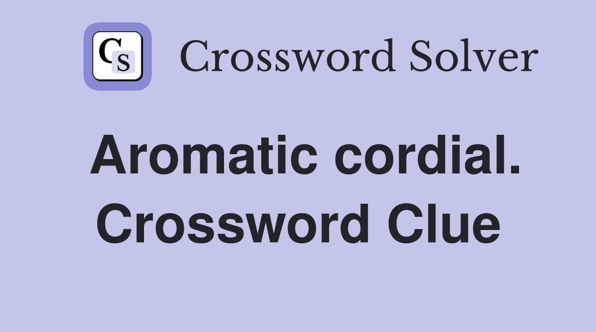 Aromatic cordial. Crossword Clue