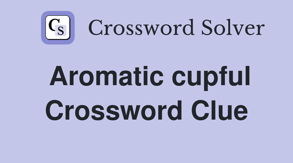 Aromatic cupful Crossword Clue
