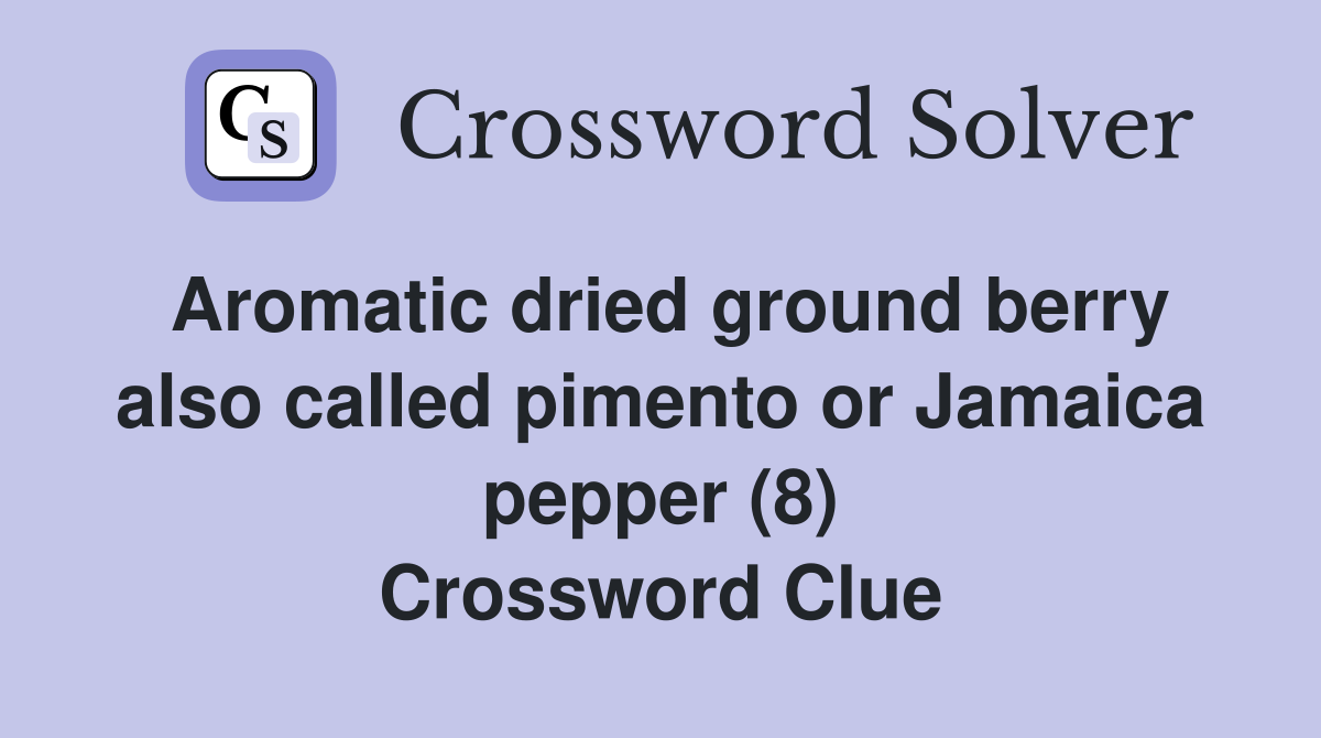 Aromatic dried ground berry also called pimento or Jamaica pepper (8) Crossword Clue