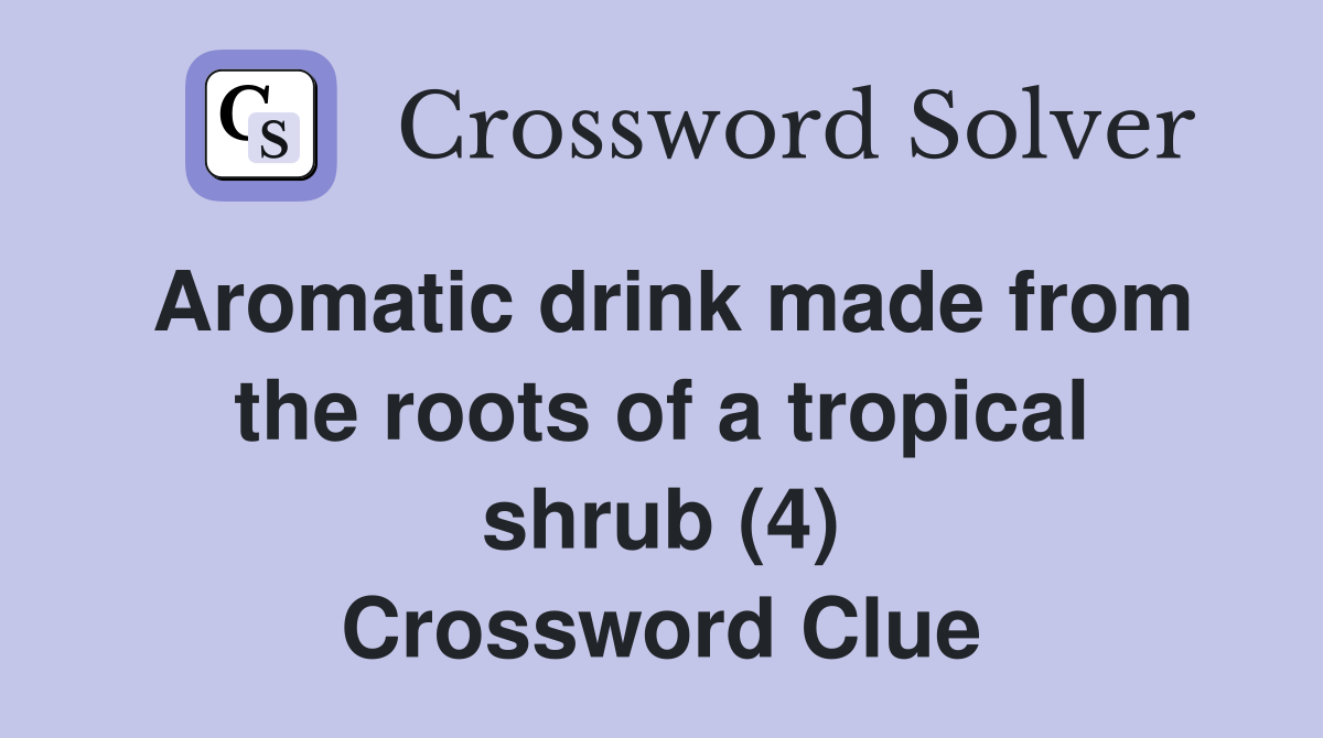 Aromatic drink made from the roots of a tropical shrub (4) Crossword Clue
