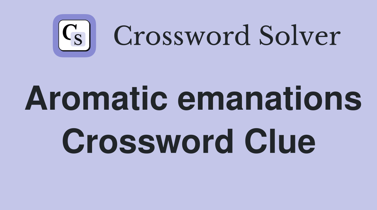 Aromatic emanations Crossword Clue