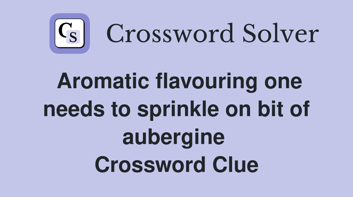 Aromatic flavouring one needs to sprinkle on bit of aubergine  Crossword Clue