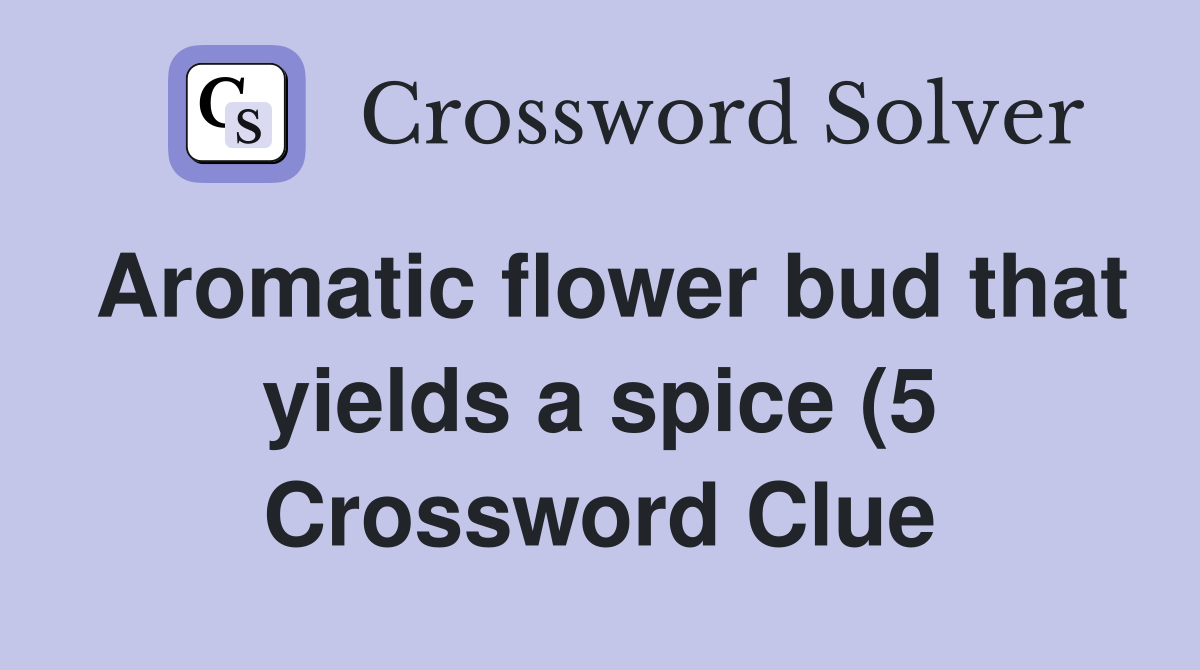 Aromatic flower bud that yields a spice (5) Crossword Clue Answers Aromatic flower bud that yields a spice (5) Crossword Clue Answers
