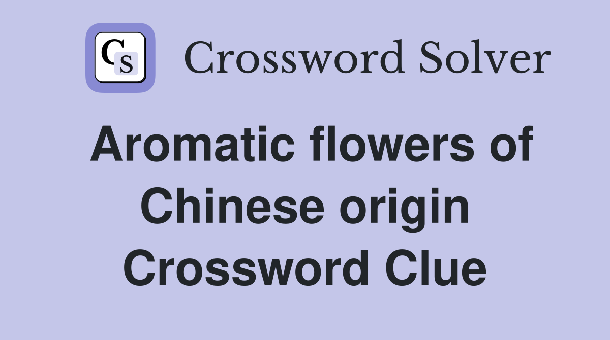 Aromatic flowers of Chinese origin Crossword Clue