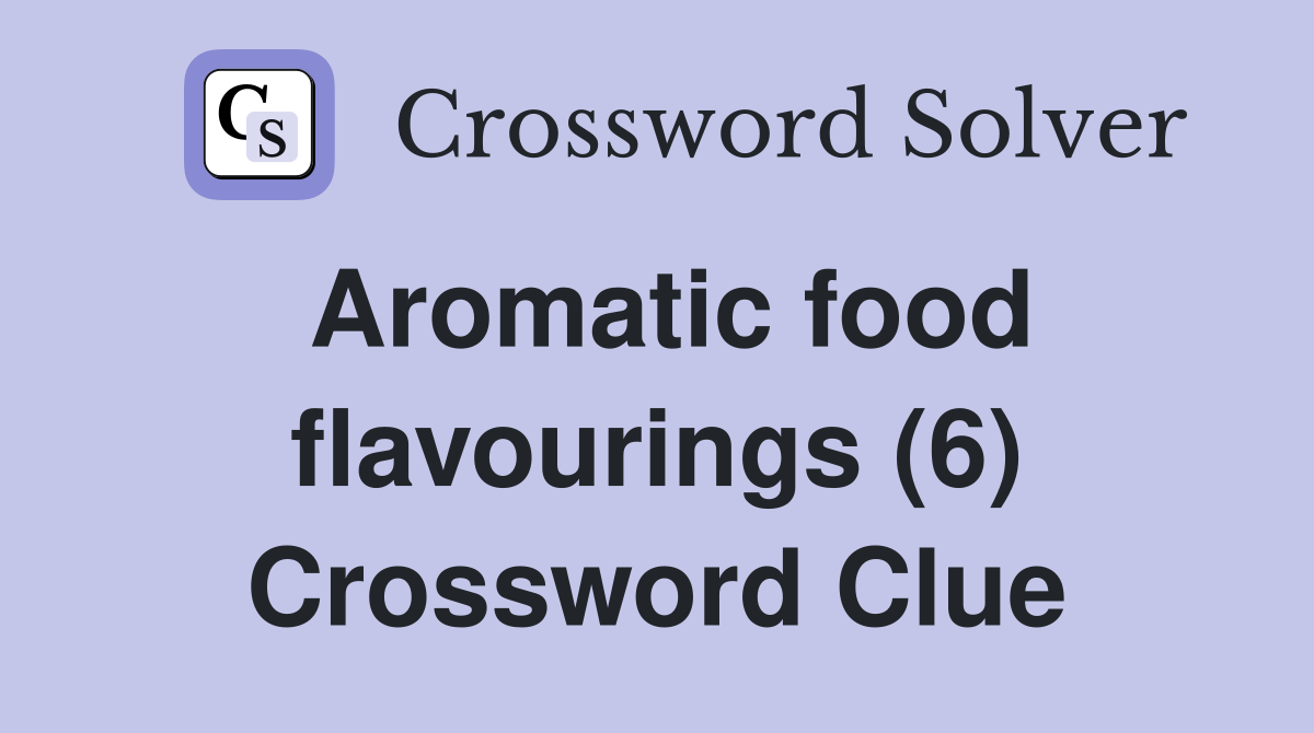 Aromatic food flavourings (6) Crossword Clue