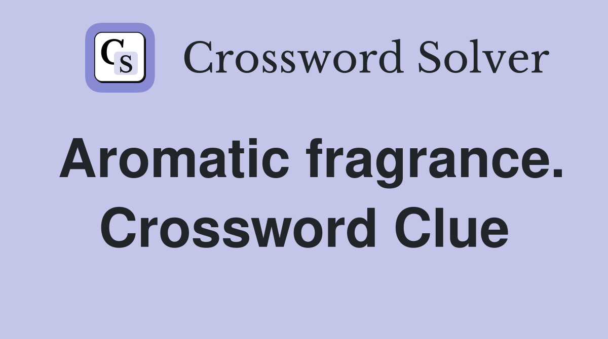 Aromatic fragrance. Crossword Clue