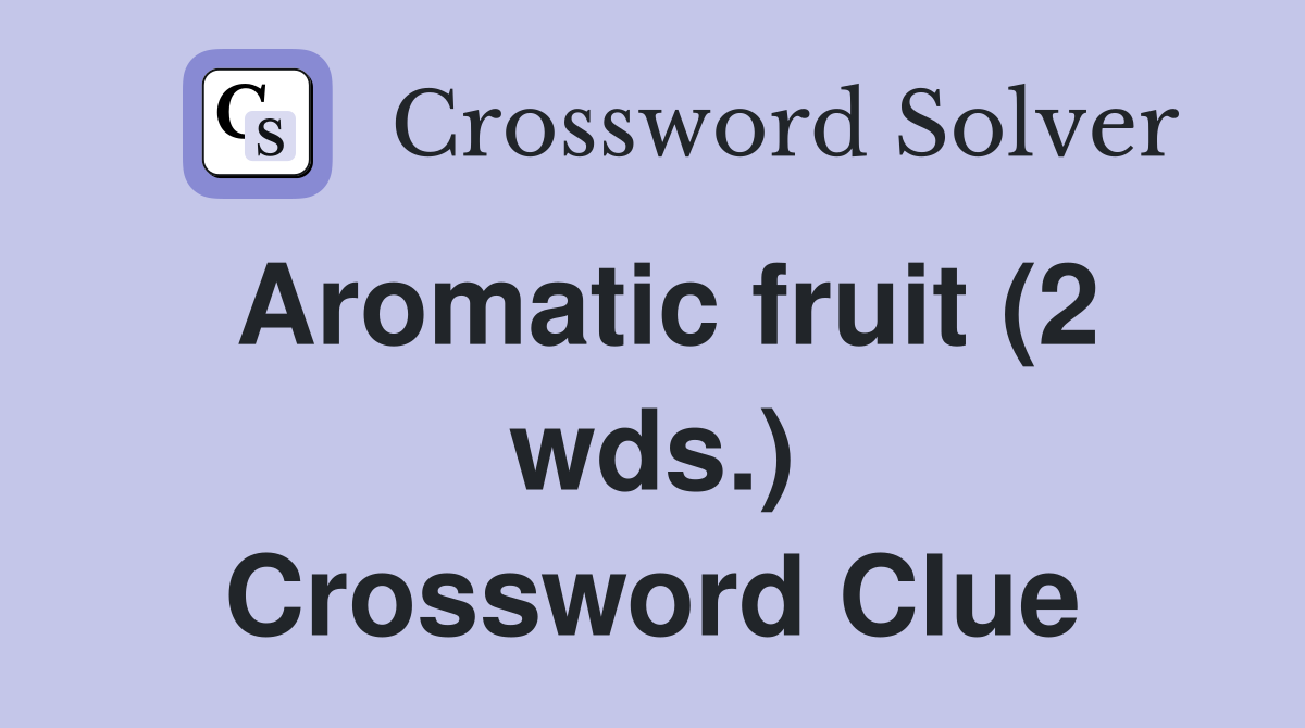 Aromatic fruit (2 wds.) Crossword Clue