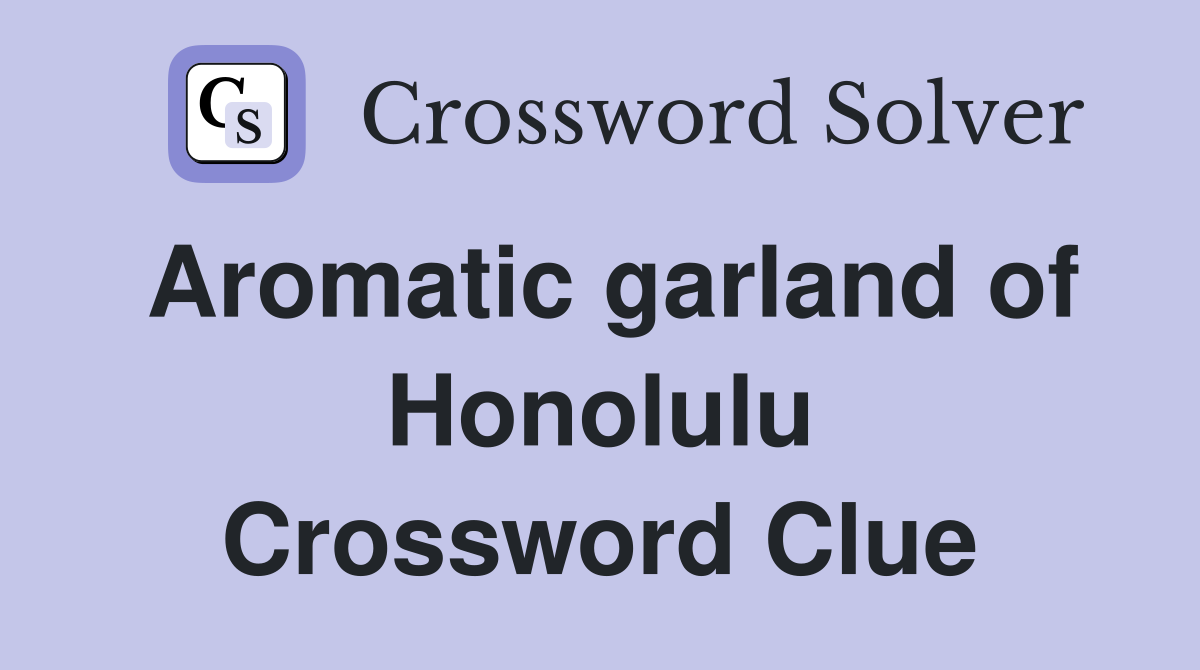 Aromatic garland of Honolulu Crossword Clue