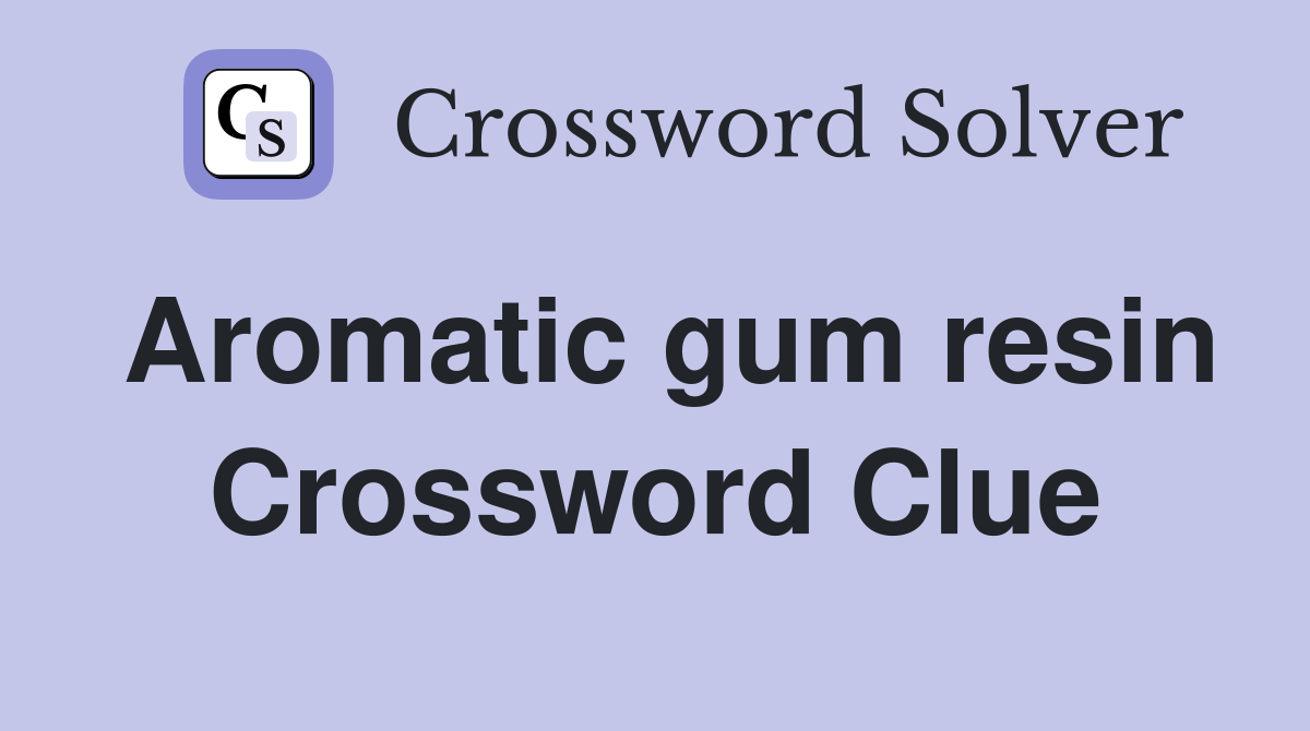 Aromatic gum resin Crossword Clue