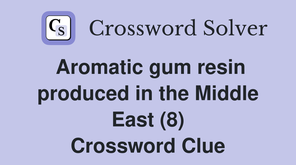 Aromatic gum resin produced in the Middle East (8) Crossword Clue