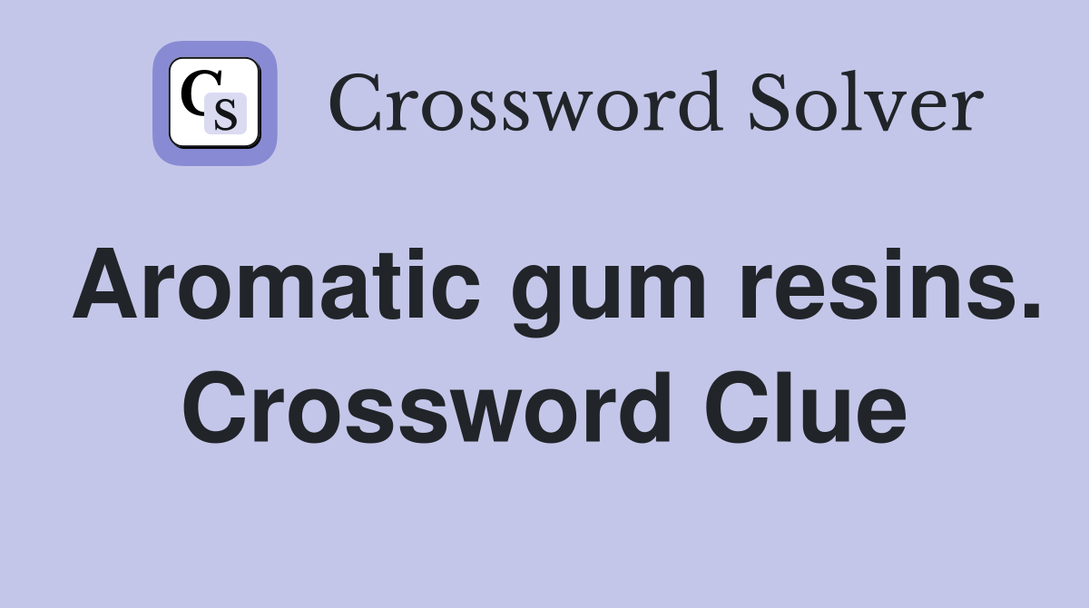 Aromatic gum resins. Crossword Clue