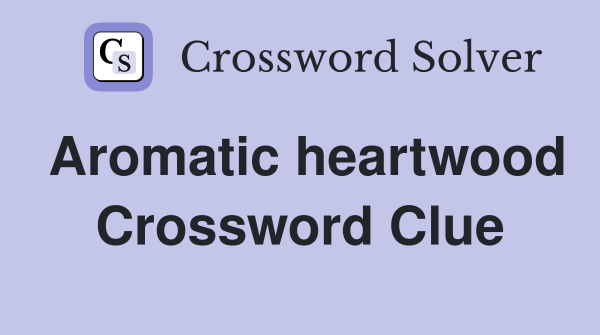 Aromatic heartwood Crossword Clue