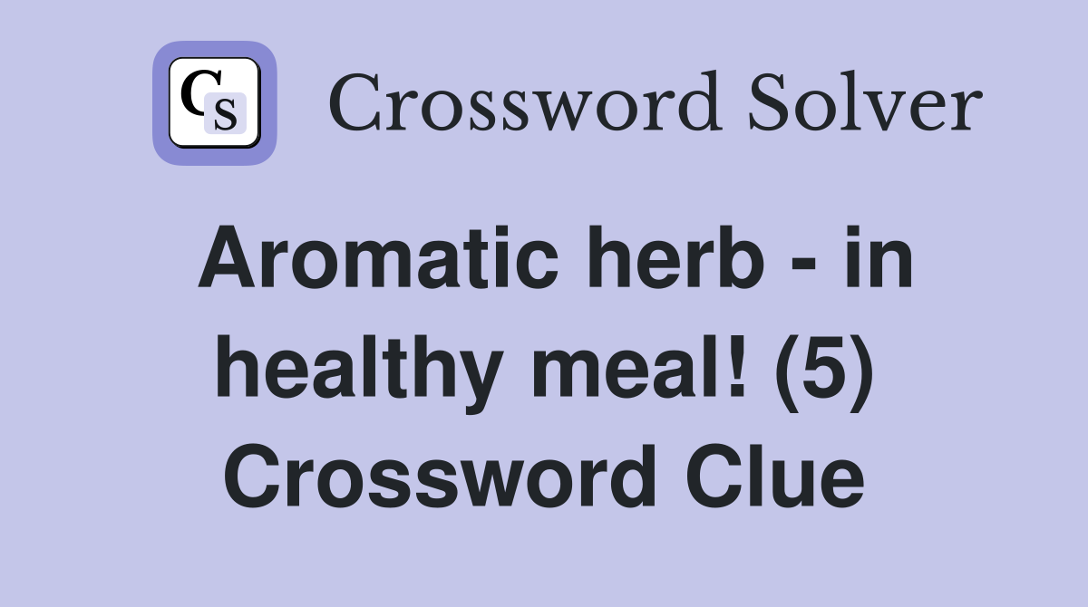 Aromatic herb - in healthy meal! (5) Crossword Clue