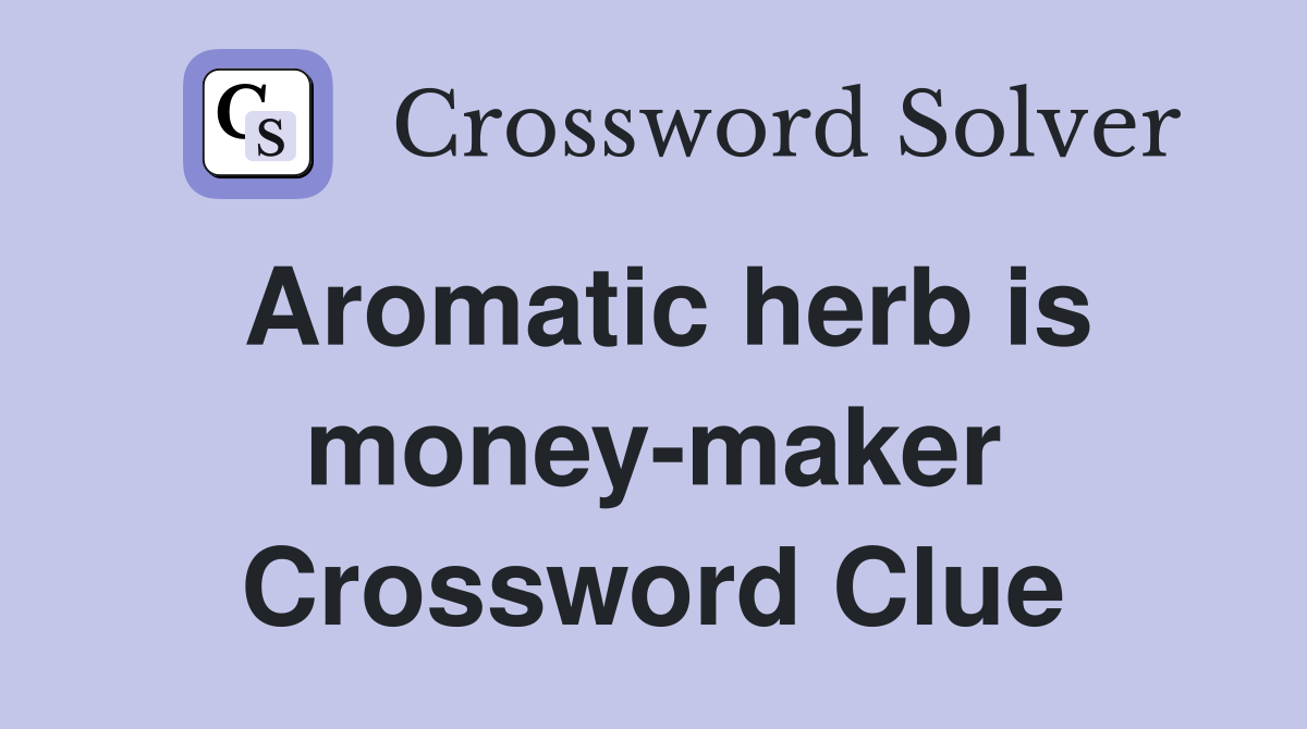 Aromatic herb is money-maker Crossword Clue