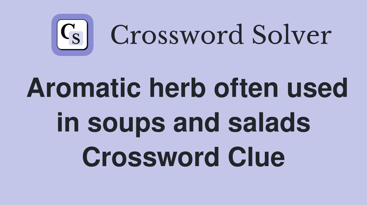 Aromatic herb often used in soups and salads Crossword Clue