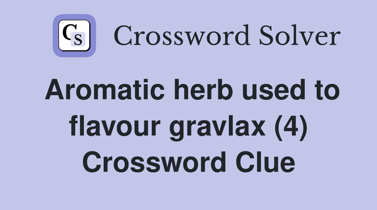 Aromatic herb used to flavour gravlax (4) Crossword Clue