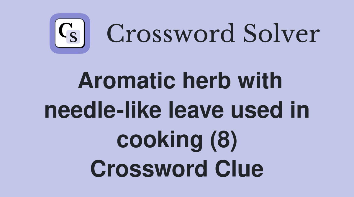 Aromatic herb with needle-like leave used in cooking (8) Crossword Clue