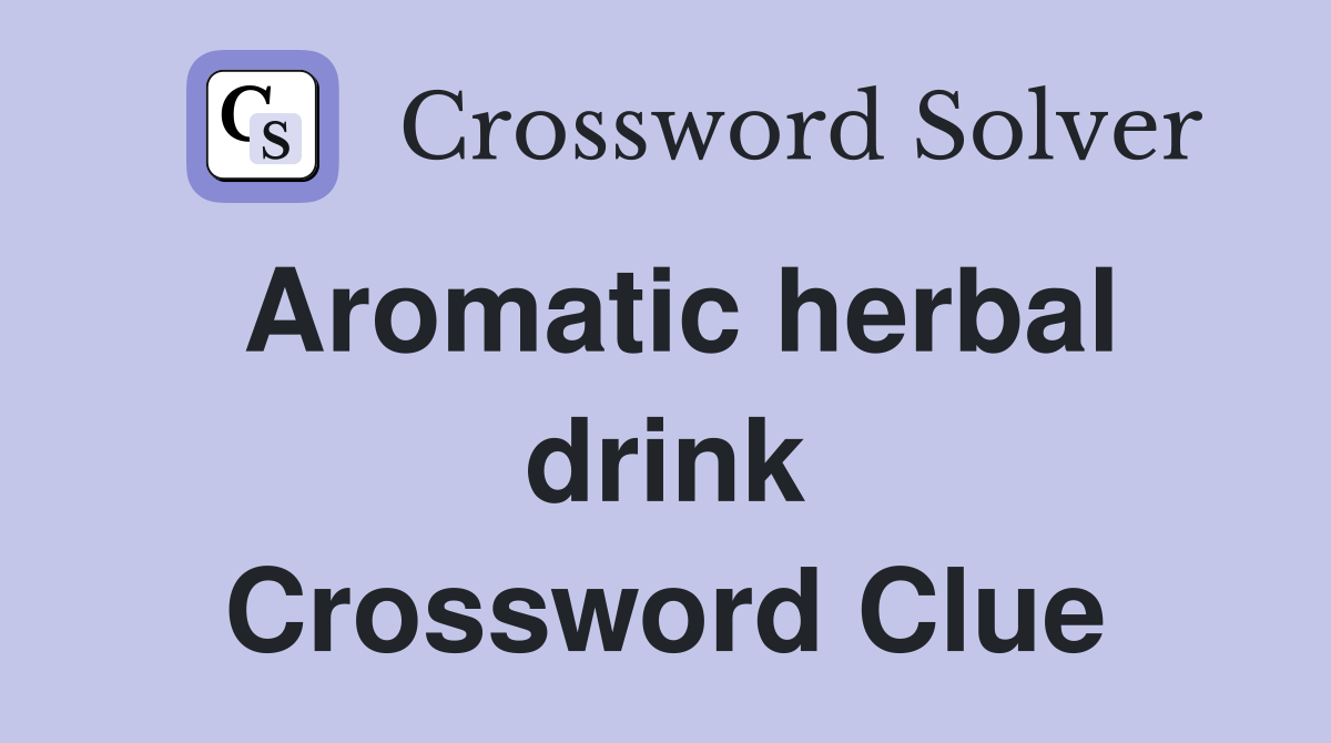Aromatic herbal drink Crossword Clue