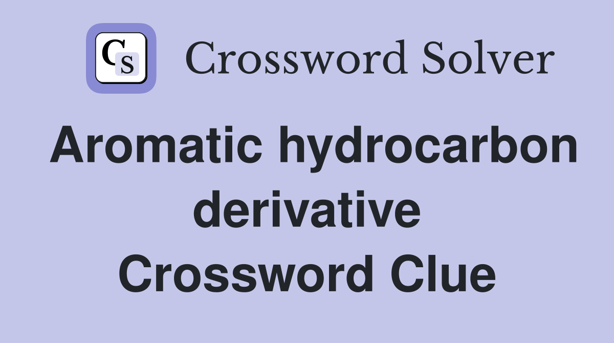 Aromatic hydrocarbon derivative Crossword Clue