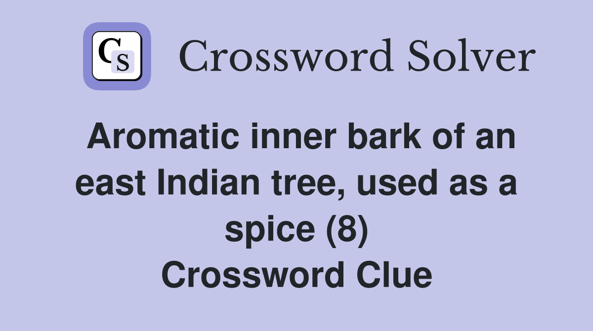 Aromatic inner bark of an east Indian tree, used as a spice (8) Crossword Clue