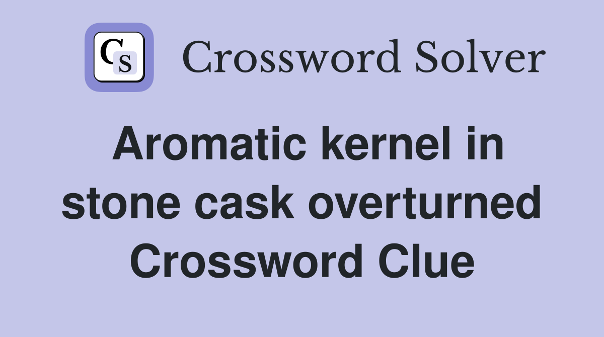 Aromatic kernel in stone cask overturned Crossword Clue