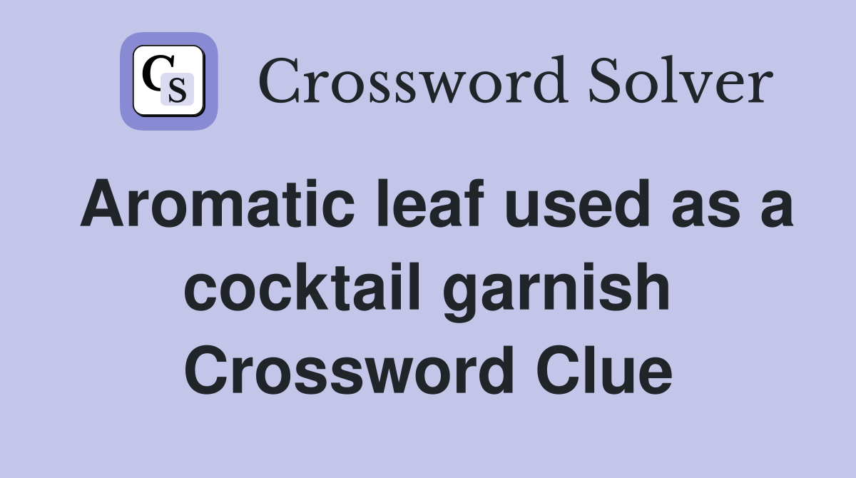 Aromatic leaf used as a cocktail garnish Crossword Clue